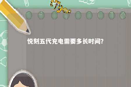 悦刻五代充电需要多长时间？ 